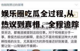 娱乐圈吃瓜全过程,从热议到真相，全程追踪