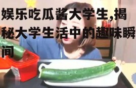 娱乐吃瓜酱大学生,揭秘大学生活中的趣味瞬间