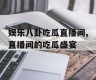 娱乐八卦吃瓜直播间,直播间的吃瓜盛宴