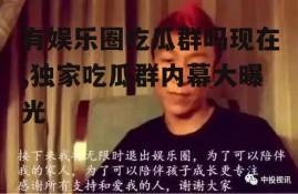 有娱乐圈吃瓜群吗现在,独家吃瓜群内幕大曝光