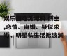 娱乐圈吃瓜爆料 博主,恋情、离婚、疑似求婚，明星私生活掀波澜