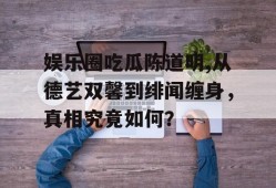 娱乐圈吃瓜陈道明,从德艺双馨到绯闻缠身，真相究竟如何？