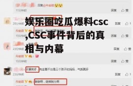 娱乐圈吃瓜爆料csc,CSC事件背后的真相与内幕