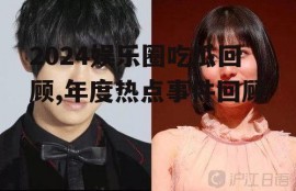 2024娱乐圈吃瓜回顾,年度热点事件回顾