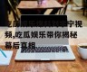 吃瓜娱乐爆料刘宇宁视频,吃瓜娱乐带你揭秘幕后真相
